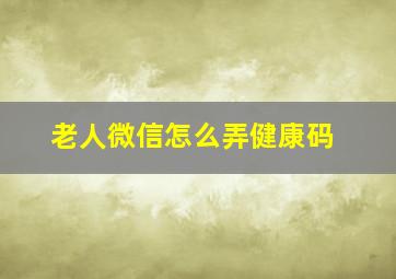 老人微信怎么弄健康码