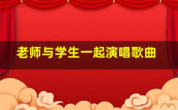 老师与学生一起演唱歌曲