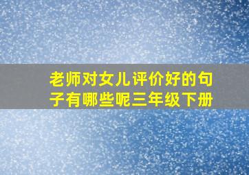 老师对女儿评价好的句子有哪些呢三年级下册