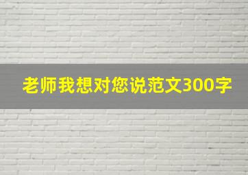 老师我想对您说范文300字