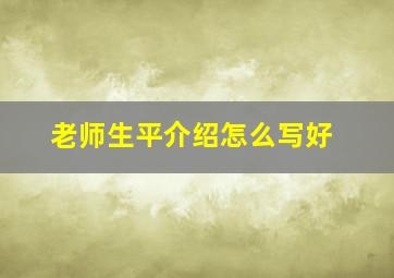 老师生平介绍怎么写好