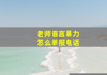 老师语言暴力怎么举报电话