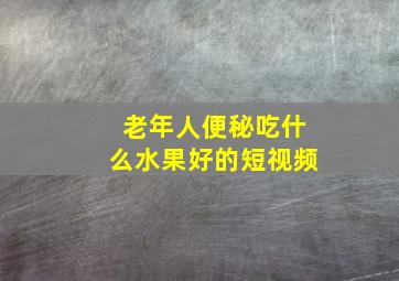 老年人便秘吃什么水果好的短视频