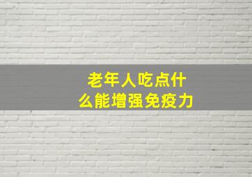 老年人吃点什么能增强免疫力