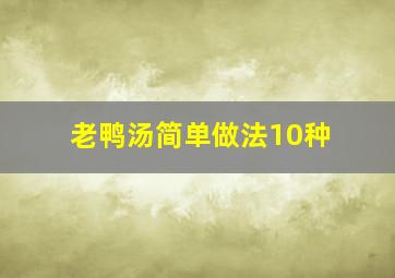 老鸭汤简单做法10种