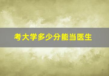 考大学多少分能当医生