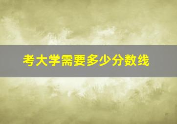 考大学需要多少分数线