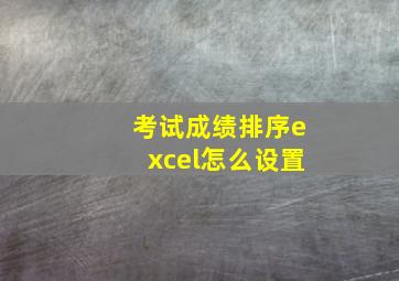 考试成绩排序excel怎么设置