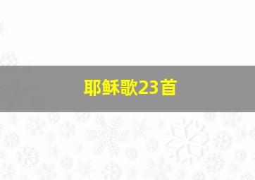 耶稣歌23首