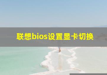 联想bios设置显卡切换