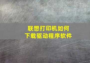 联想打印机如何下载驱动程序软件