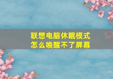 联想电脑休眠模式怎么唤醒不了屏幕