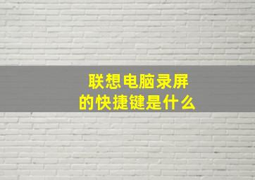 联想电脑录屏的快捷键是什么