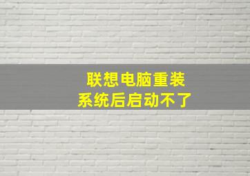 联想电脑重装系统后启动不了