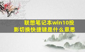 联想笔记本win10投影切换快捷键是什么意思