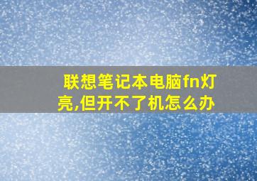 联想笔记本电脑fn灯亮,但开不了机怎么办