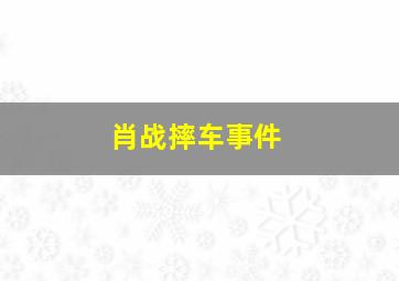 肖战摔车事件