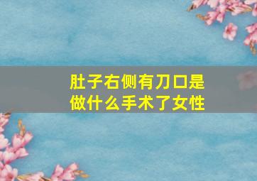 肚子右侧有刀口是做什么手术了女性