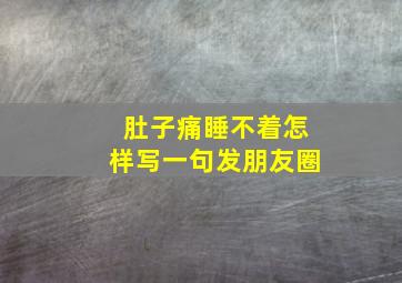 肚子痛睡不着怎样写一句发朋友圈