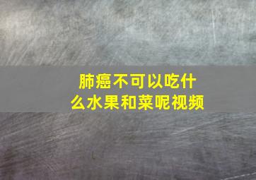 肺癌不可以吃什么水果和菜呢视频