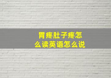 胃疼肚子疼怎么读英语怎么说