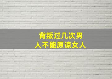 背叛过几次男人不能原谅女人