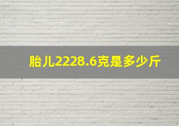 胎儿2228.6克是多少斤