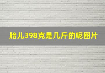 胎儿398克是几斤的呢图片