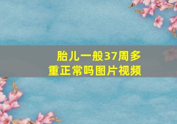 胎儿一般37周多重正常吗图片视频