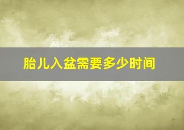 胎儿入盆需要多少时间