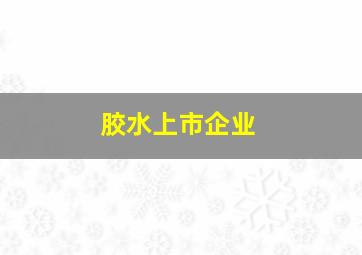 胶水上市企业