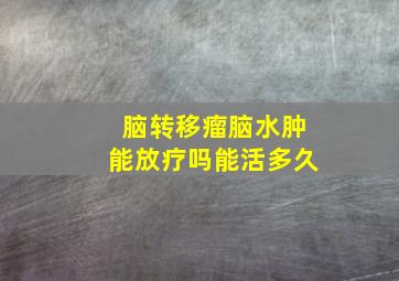 脑转移瘤脑水肿能放疗吗能活多久