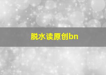 脱水读原创bn