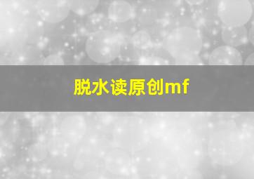 脱水读原创mf