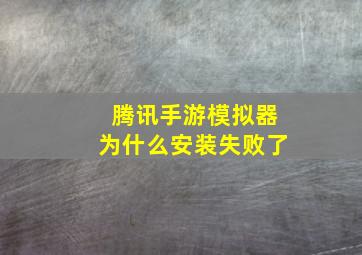 腾讯手游模拟器为什么安装失败了