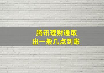 腾讯理财通取出一般几点到账