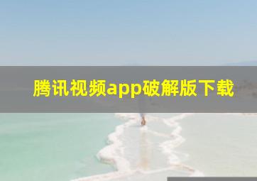 腾讯视频app破解版下载