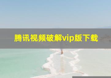 腾讯视频破解vip版下载