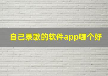 自己录歌的软件app哪个好