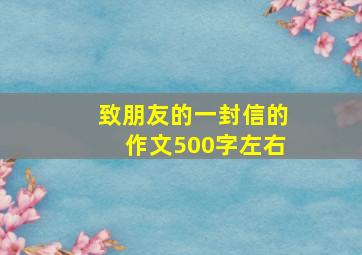 致朋友的一封信的作文500字左右