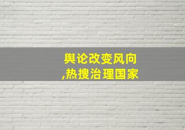 舆论改变风向,热搜治理国家