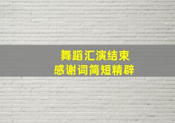 舞蹈汇演结束感谢词简短精辟