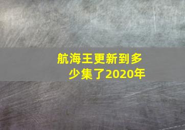 航海王更新到多少集了2020年