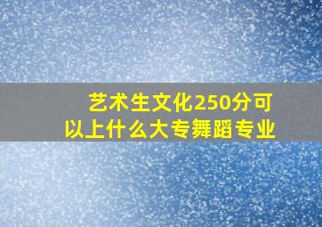 艺术生文化250分可以上什么大专舞蹈专业