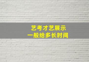 艺考才艺展示一般给多长时间