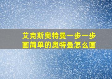 艾克斯奥特曼一步一步画简单的奥特曼怎么画