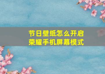 节日壁纸怎么开启荣耀手机屏幕模式