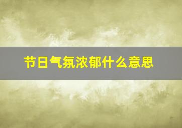 节日气氛浓郁什么意思