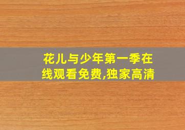 花儿与少年第一季在线观看免费,独家高清