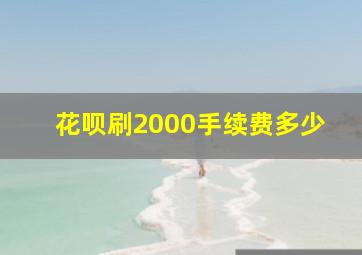 花呗刷2000手续费多少